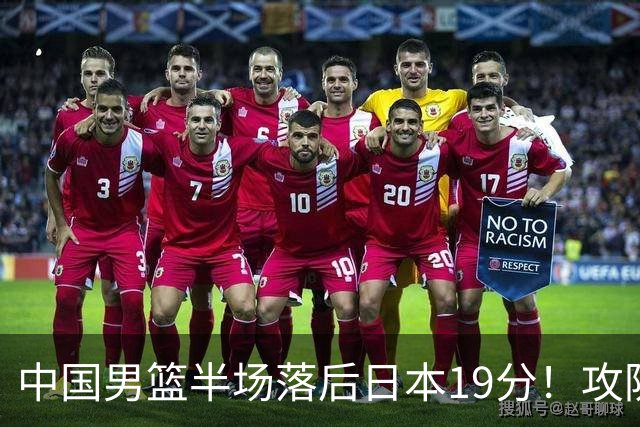 中国男篮半场落后日本19分！攻防两端被爆，郭士强毫无办法，真危险了
